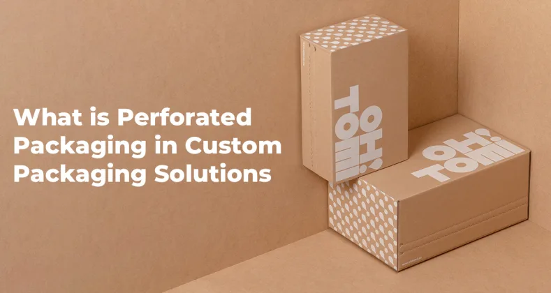 What is Perforated Packaging in Custom Packaging Solutions